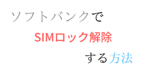 ソフトバンクでSIMロック解除する方法