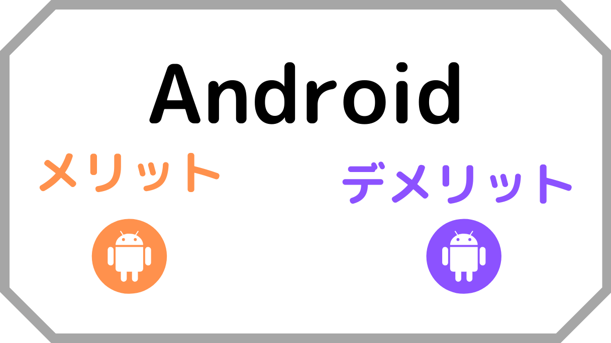 Androidのメリットとデメリット