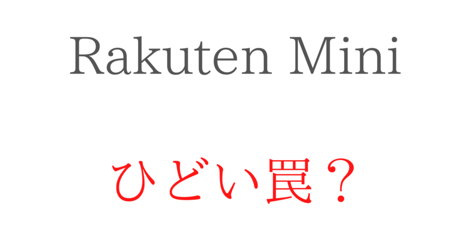 Rakuten Mini1円キャンペーンはひどい罠