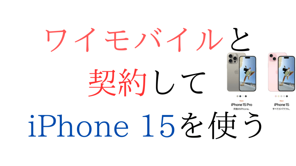 ワイモバイルと契約してiPhone15を使う