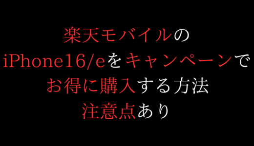 注意】楽天モバイルのiPhone16/16eをキャンペーンでお得に購入する方法/いつポイント貰える?適用条件確認【楽天最強プラン】