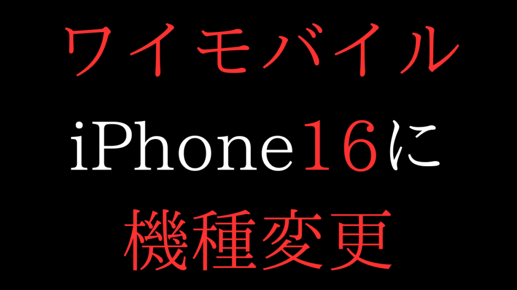 ワイモバイルでiPhone16に機種変更