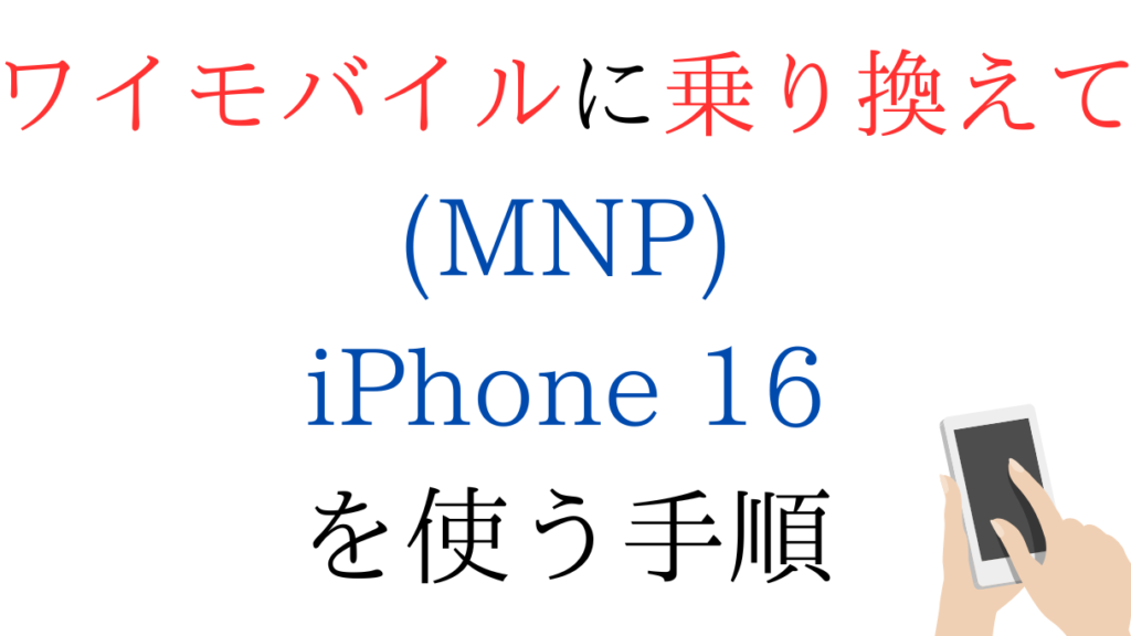 ワイモバイルに乗り換えて(MNP)iPhone16を使う手順