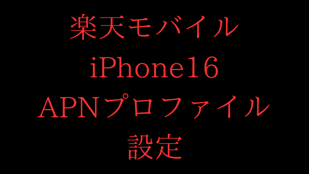 楽天モバイルのiPhone16のAPNプロファイル設定